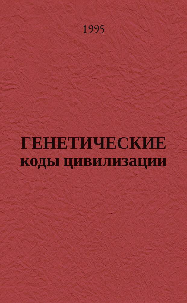 ГЕНЕТИЧЕСКИЕ коды цивилизации : Материалы Третьей науч. конф. "Человек и природа - пробл. социоестеств. истории" (сент. 1994 г., Феодосия, Респ. Крым)