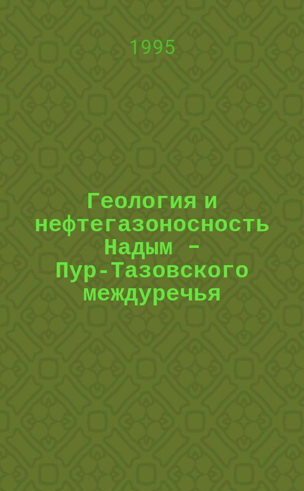 Геология и нефтегазоносность Надым - Пур-Тазовского междуречья : (Тр. 1-й Пуров. геол. конф.)