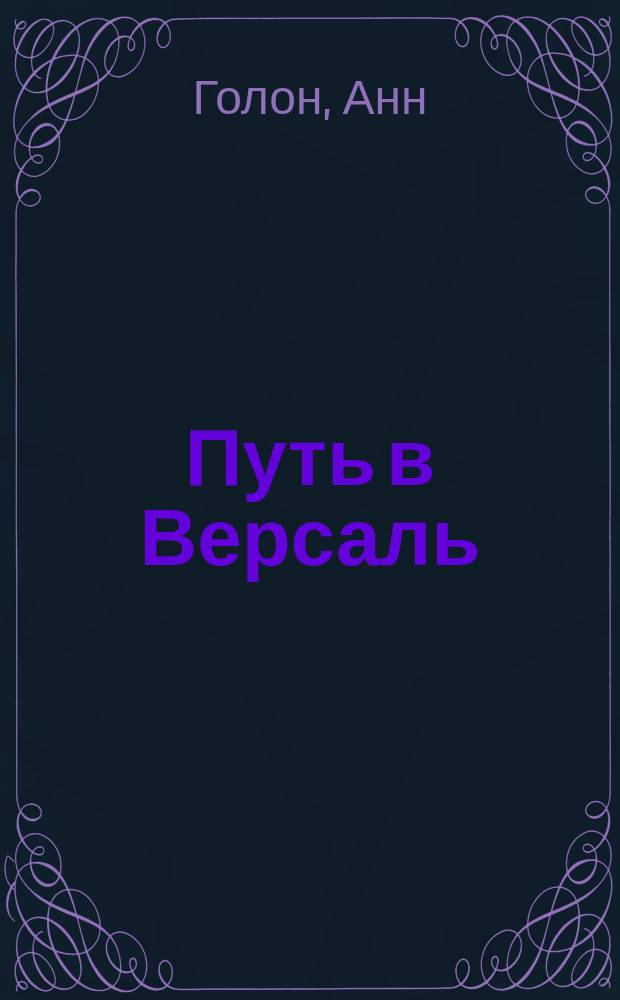 Путь в Версаль; Анжелика и король; Анжелика и султан: Романы: Пер. с фр. / Анн и Серж Голон; Худож. В.Н. Куров