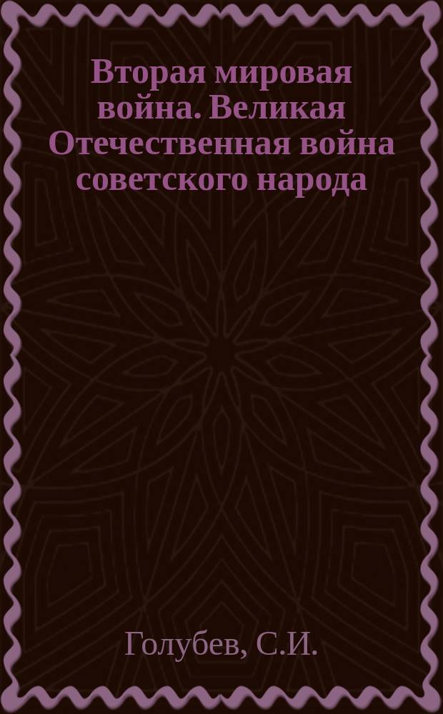Вторая мировая война. Великая Отечественная война советского народа (1939-1945 гг.) : Лекции по курсу "История Отечества" : Учеб. пособие