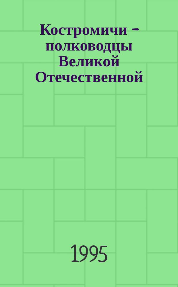 Костромичи - полководцы Великой Отечественной