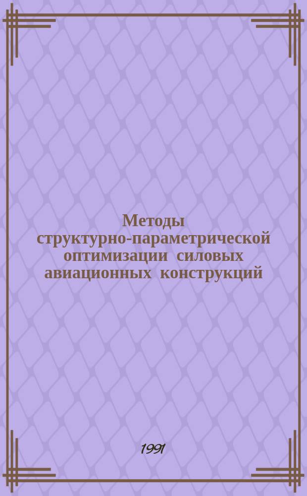 Методы структурно-параметрической оптимизации силовых авиационных конструкций : Учеб. пособие
