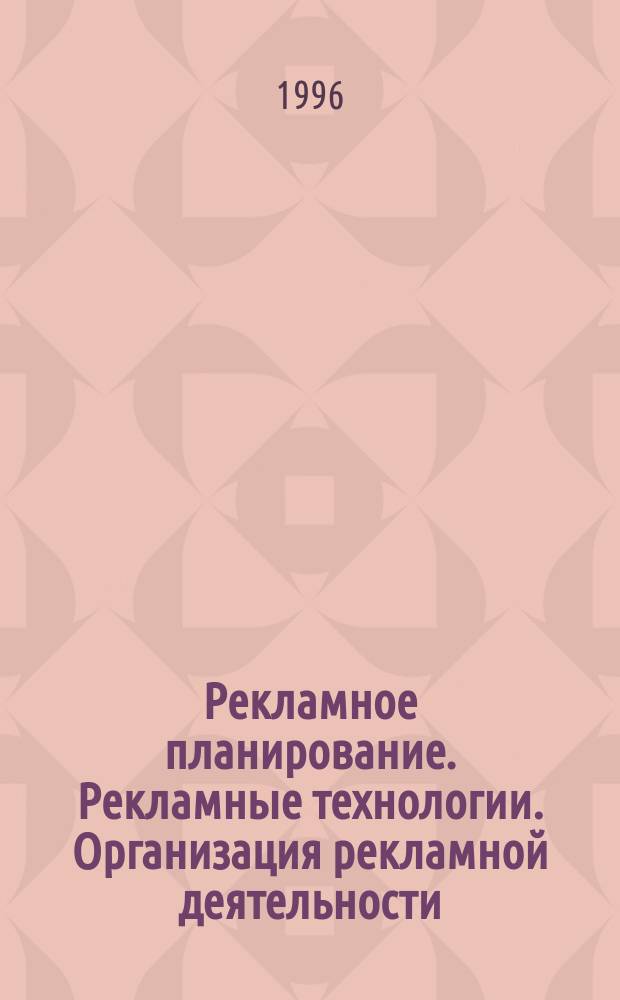 Рекламное планирование. Рекламные технологии. Организация рекламной деятельности : Зап. моск. рекламиста
