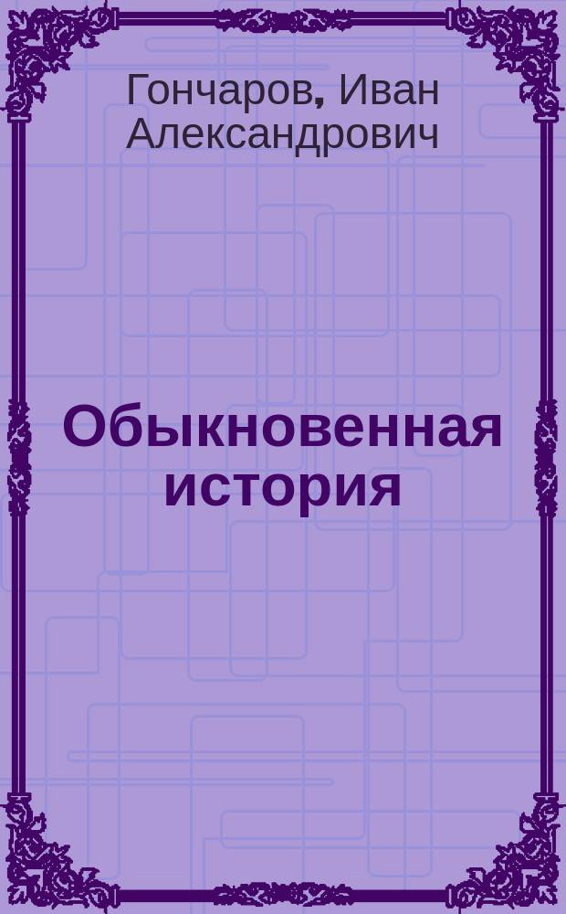 Обыкновенная история : Роман в 2 ч