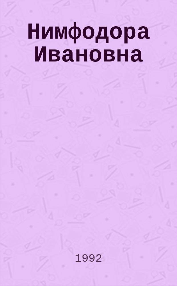 Нимфодора Ивановна: Повесть; Избранные письма / И.А. Гончаров; Сост., подгот. текста и коммент. О. А. Марфиной-Демиховской, Е.К. Демиховской; Вступ. статьи О.А. Марфиной-Демиховской