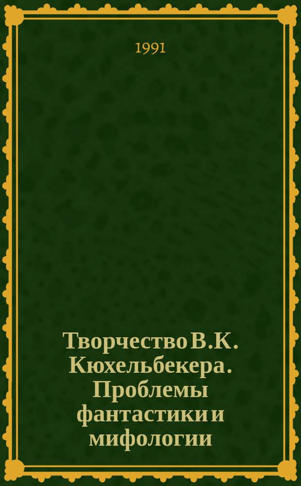 Творчество В.К. Кюхельбекера. Проблемы фантастики и мифологии : Пособие по спецкурсу