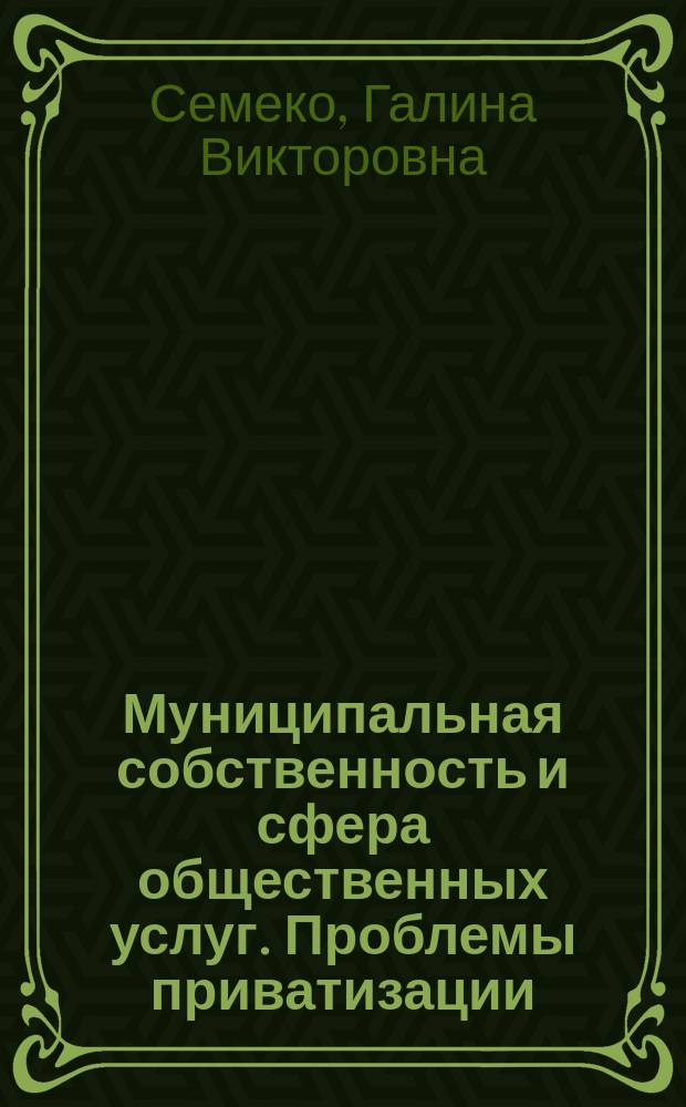 Муниципальная собственность и сфера общественных услуг. Проблемы приватизации : Обзор