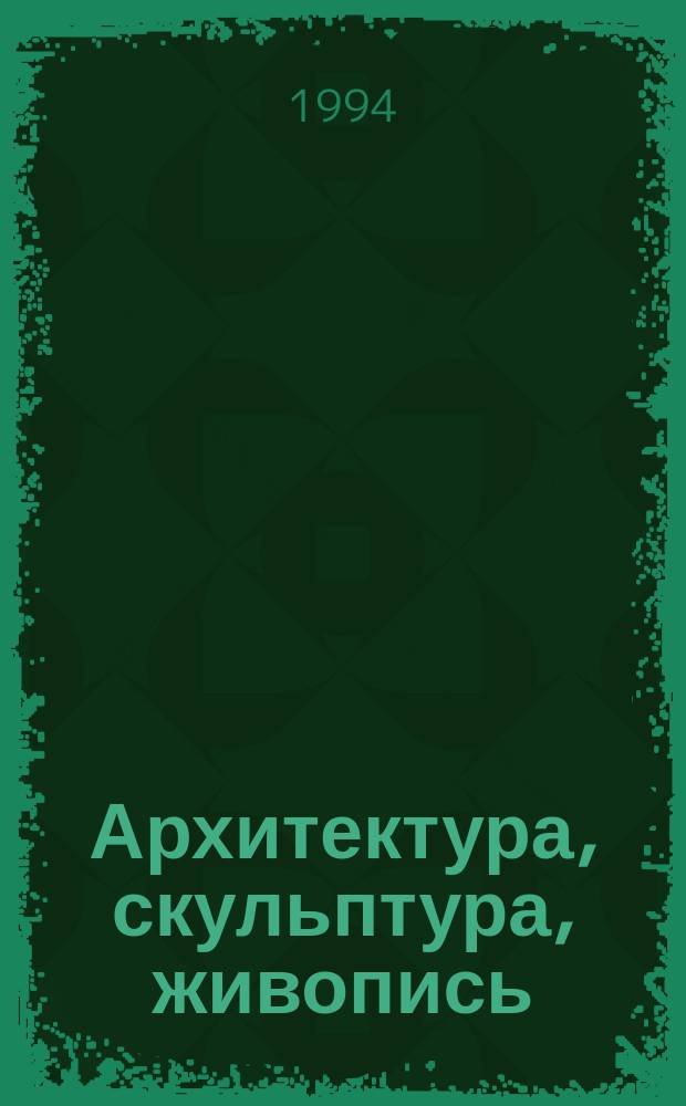 Архитектура, скульптура, живопись : (Метод. материалы к спецкурсу по культурологии)