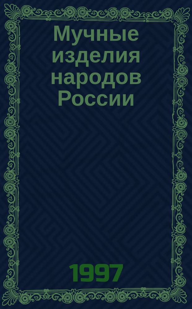 Мучные изделия народов России : Учеб. пособие для проф. училищ и лицеев : Профессия "Повар-кондитер"