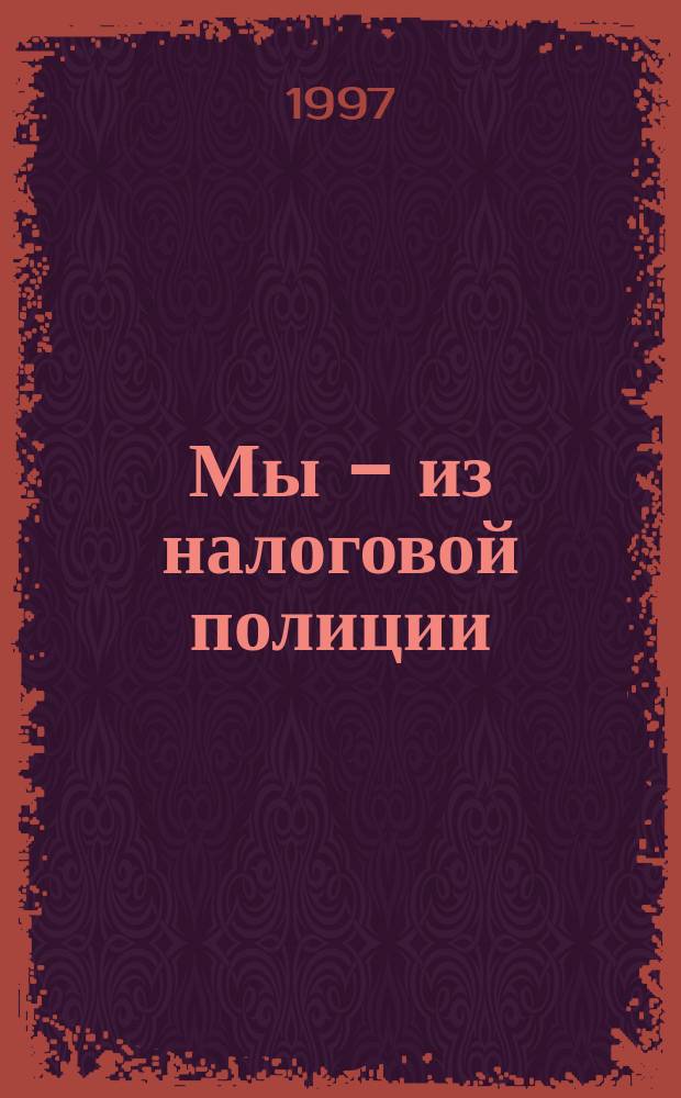 Мы - из налоговой полиции : Рассказы, очерки, размышления