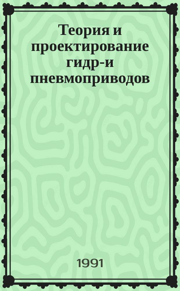 Теория и проектирование гидро- и пневмоприводов : Учеб. для вузов по спец. "Гидравл. машины, гидроприводы и гидропневмоавтоматика"