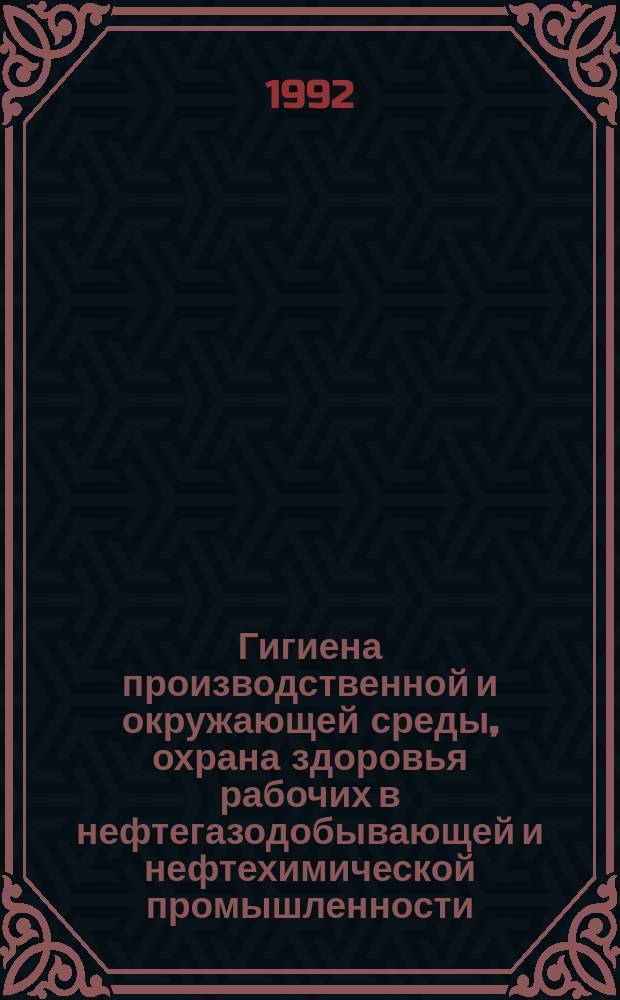 Гигиена производственной и окружающей среды, охрана здоровья рабочих в нефтегазодобывающей и нефтехимической промышленности : Сб. науч. тр