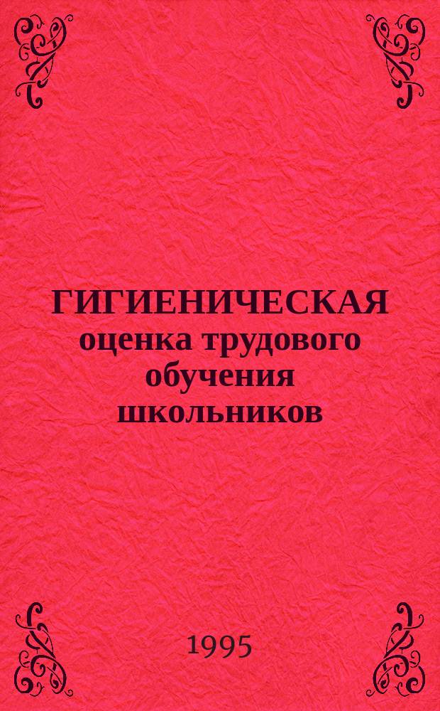 ГИГИЕНИЧЕСКАЯ оценка трудового обучения школьников : (Учеб.-метод. разраб.)