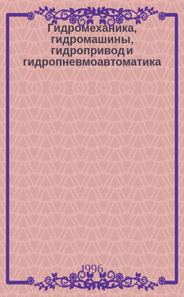 Гидромеханика, гидромашины, гидропривод и гидропневмоавтоматика : Тез. докл. междунар. науч.-техн. конф., 3-6 дек. 1996 г., Москва : Посвящ. 50-летию каф. гидромеханики и гидравл. машин МЭИ