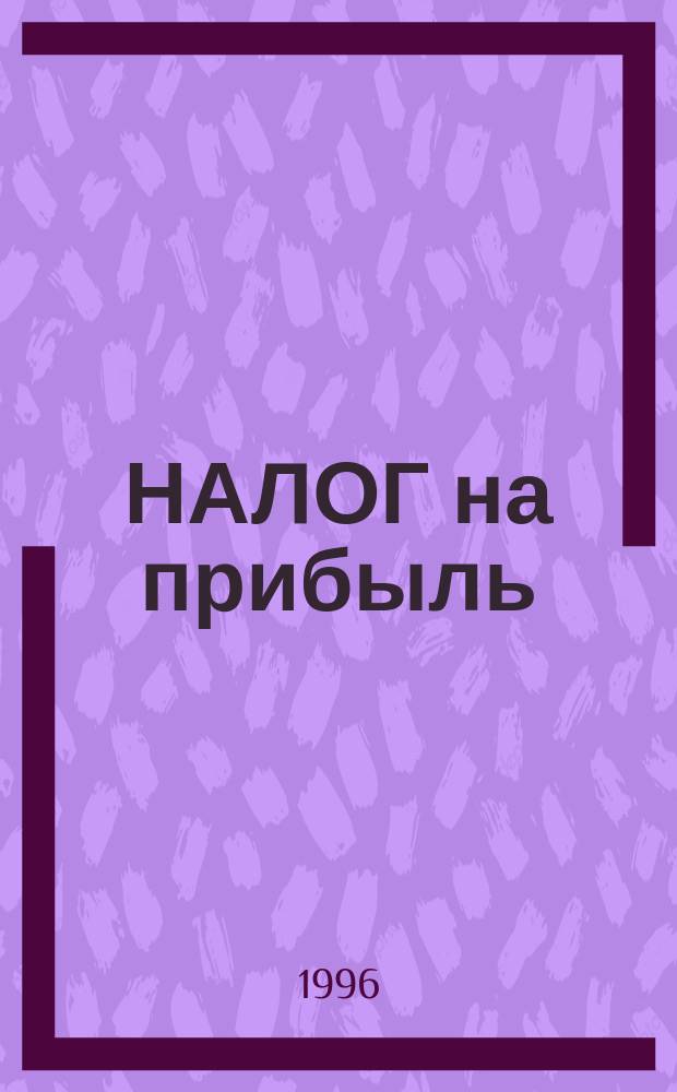 НАЛОГ на прибыль : (Инструкция с изм. от 12.02.96 г.)