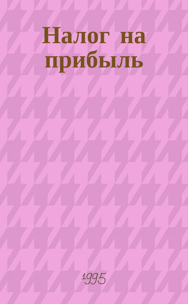 Налог на прибыль : Сб. нормат. документов на 01.02.95
