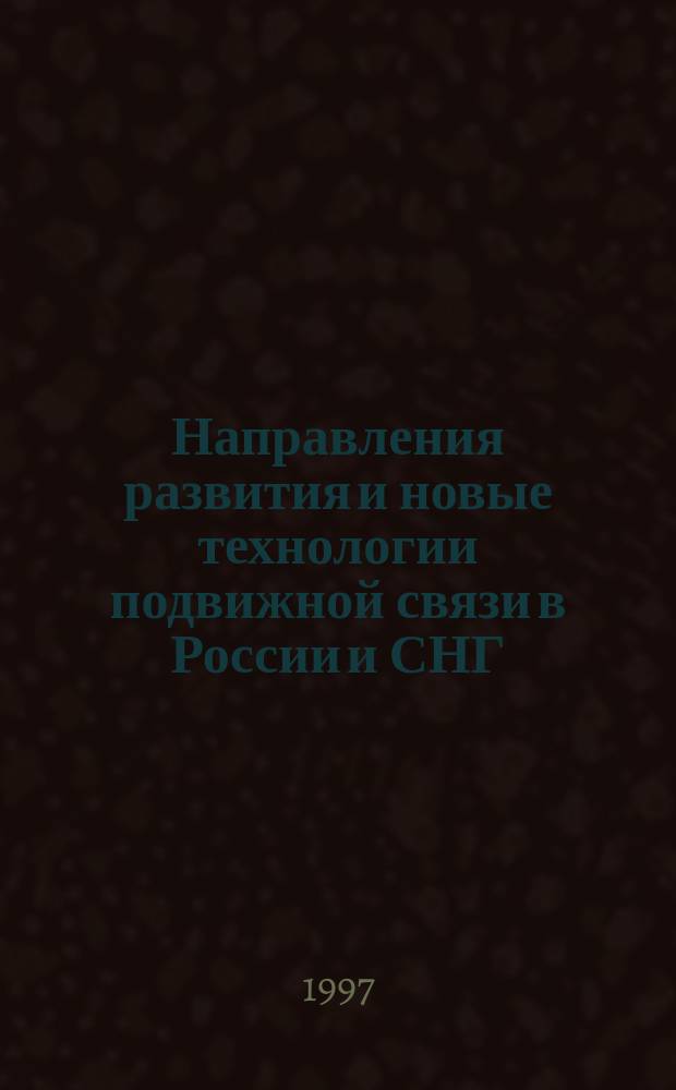Направления развития и новые технологии подвижной связи в России и СНГ = Mobile communications in Russia and the CIS : development trends and new technologies : Докл