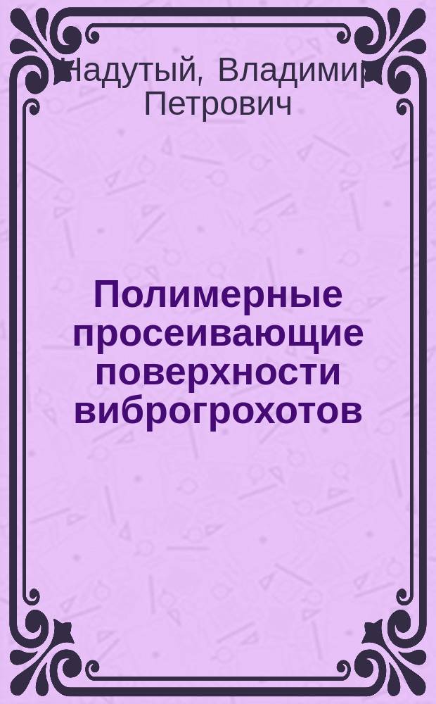 Полимерные просеивающие поверхности виброгрохотов : Справ. пособие