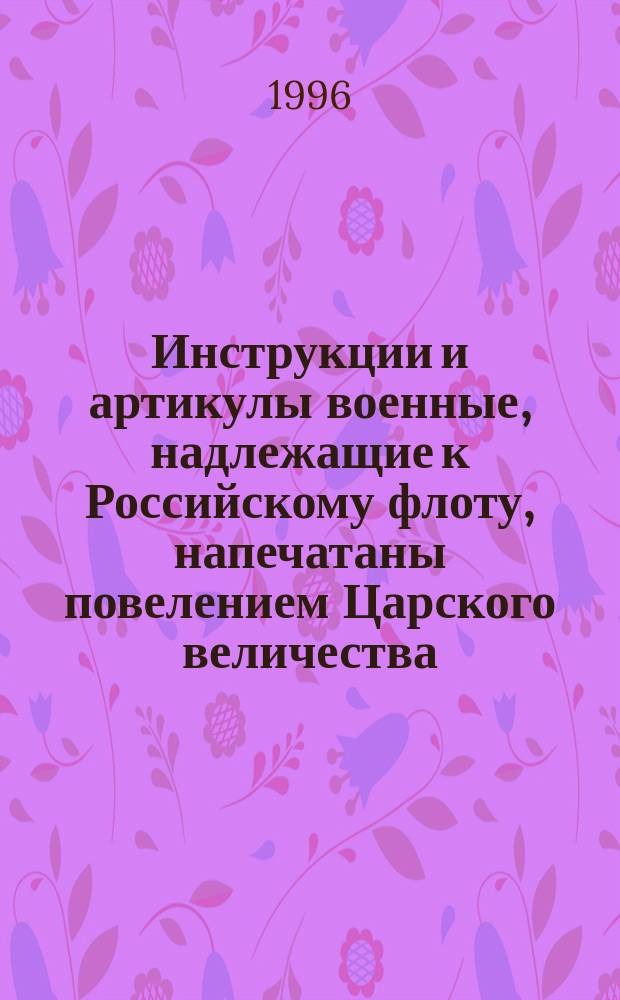 Инструкции и артикулы военные, надлежащие к Российскому флоту, напечатаны повелением Царского величества : На рос. и гол. яз