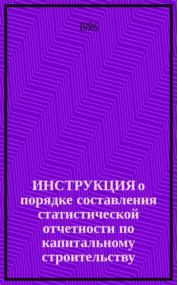 ИНСТРУКЦИЯ о порядке составления статистической отчетности по капитальному строительству : С доп. и изм. : Утв. постановлением Госкомстата России от 24 сент. 1993 г. № 185