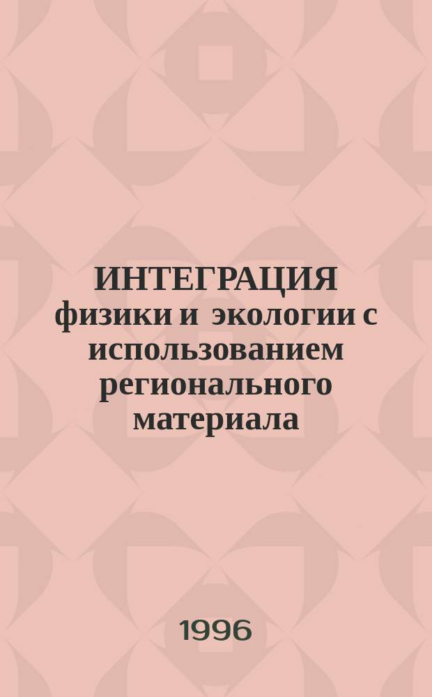 ИНТЕГРАЦИЯ физики и экологии с использованием регионального материала : Метод. рекомендации для учителей и студентов