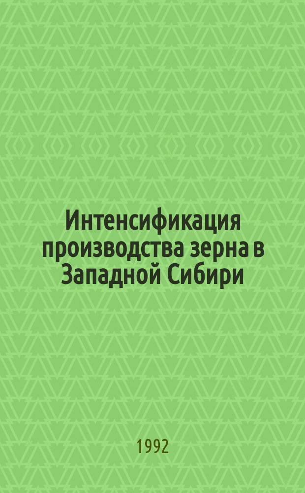 Интенсификация производства зерна в Западной Сибири : Сб. науч. тр