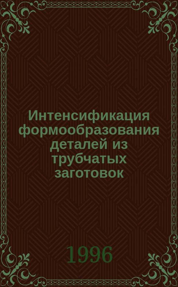 Интенсификация формообразования деталей из трубчатых заготовок