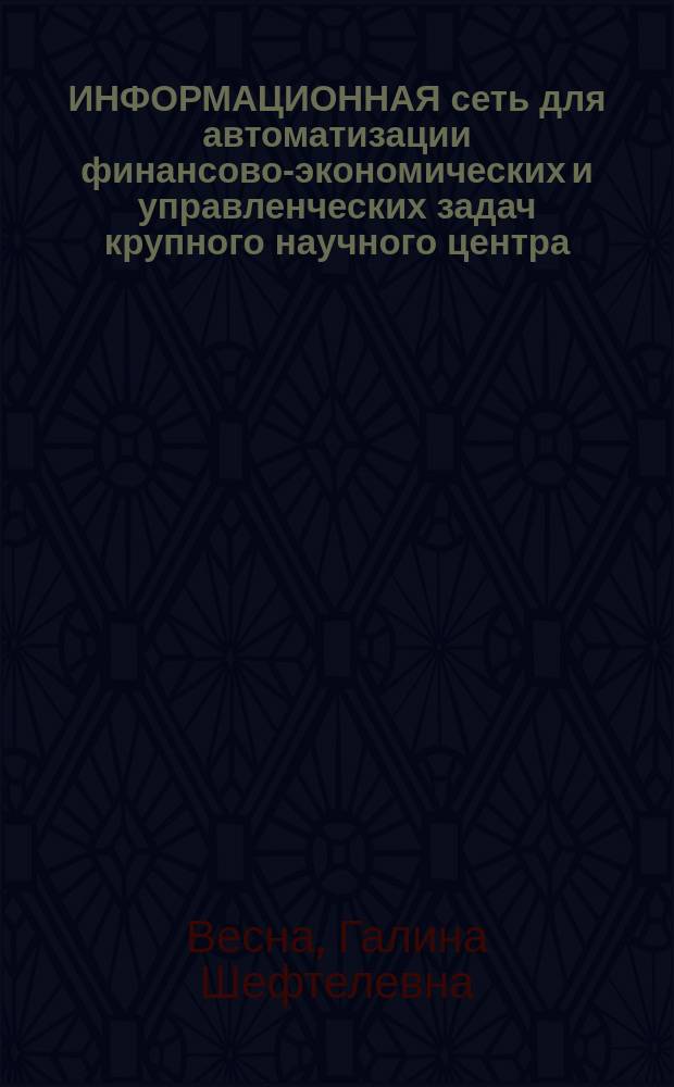 ИНФОРМАЦИОННАЯ сеть для автоматизации финансово-экономических и управленческих задач крупного научного центра