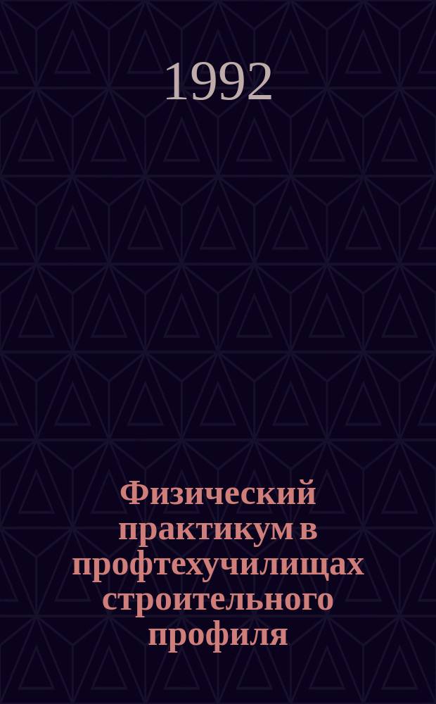 Физический практикум в профтехучилищах строительного профиля : Учеб. пособие для учащихся и метод. рекомендации для преподавателей