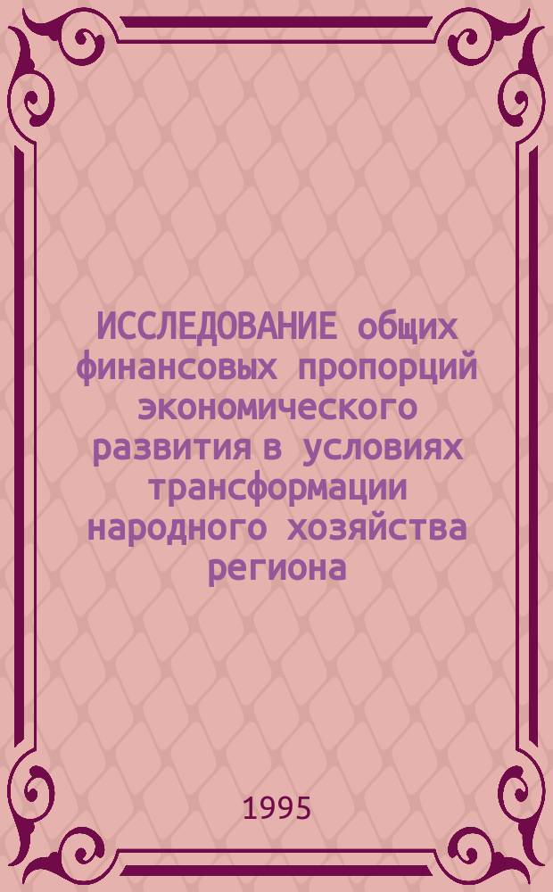 ИССЛЕДОВАНИЕ общих финансовых пропорций экономического развития в условиях трансформации народного хозяйства региона