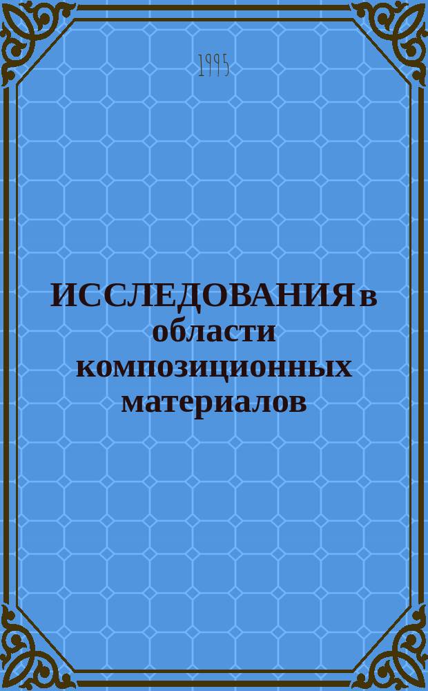 ИССЛЕДОВАНИЯ в области композиционных материалов : Сб. науч. тр