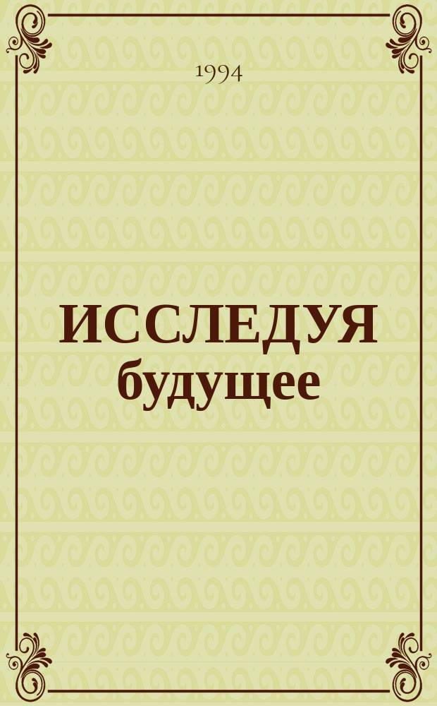 ИССЛЕДУЯ будущее : Исслед. будущего и социал. науки : Сб. ст.