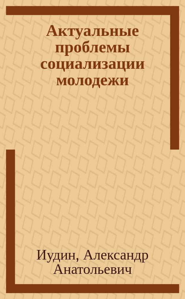 Актуальные проблемы социализации молодежи