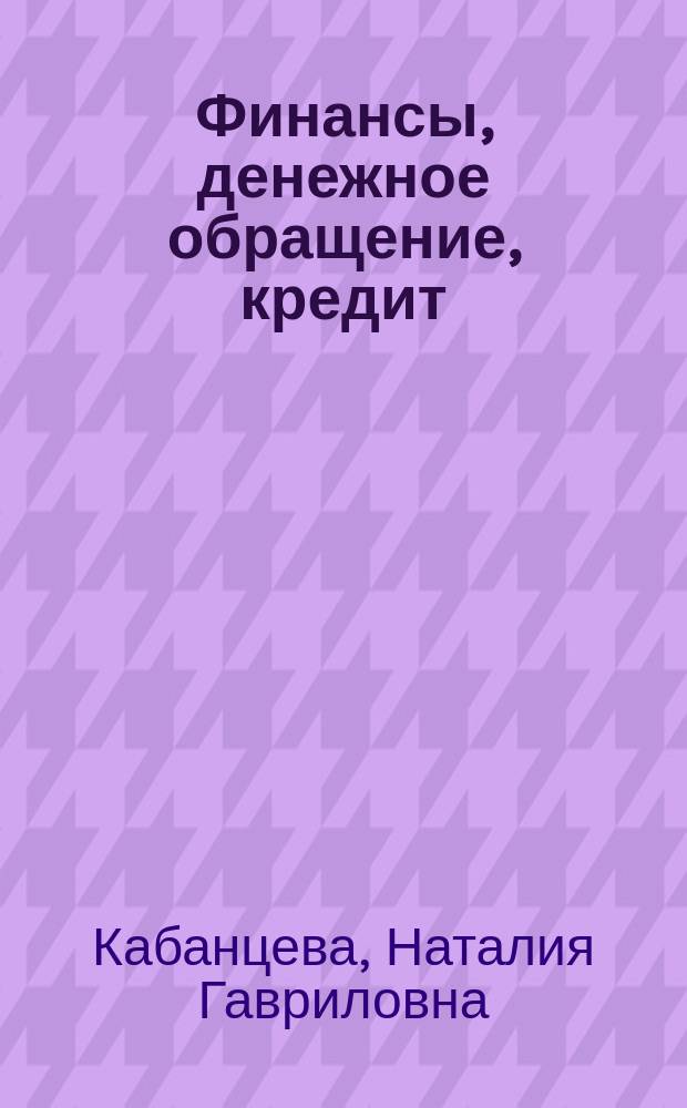 Финансы, денежное обращение, кредит : Учеб. пособие : Для студентов экон. вузов и слушателей шк. бизнеса