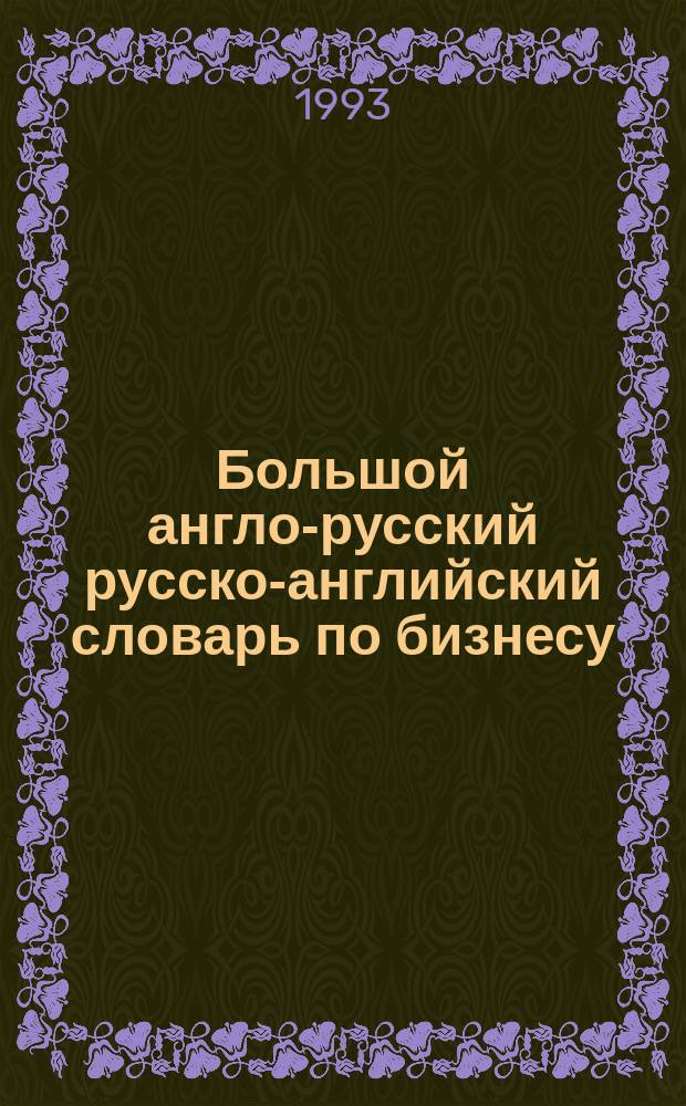 Большой англо-русский русско-английский словарь по бизнесу = The english-russian russian-english business dictionary