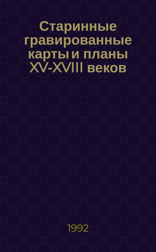 Старинные гравированные карты и планы XV-XVIII веков = Early printed maps and plans : Космографии, карты земные и небес., планы, ведуты, баталии : Альбом