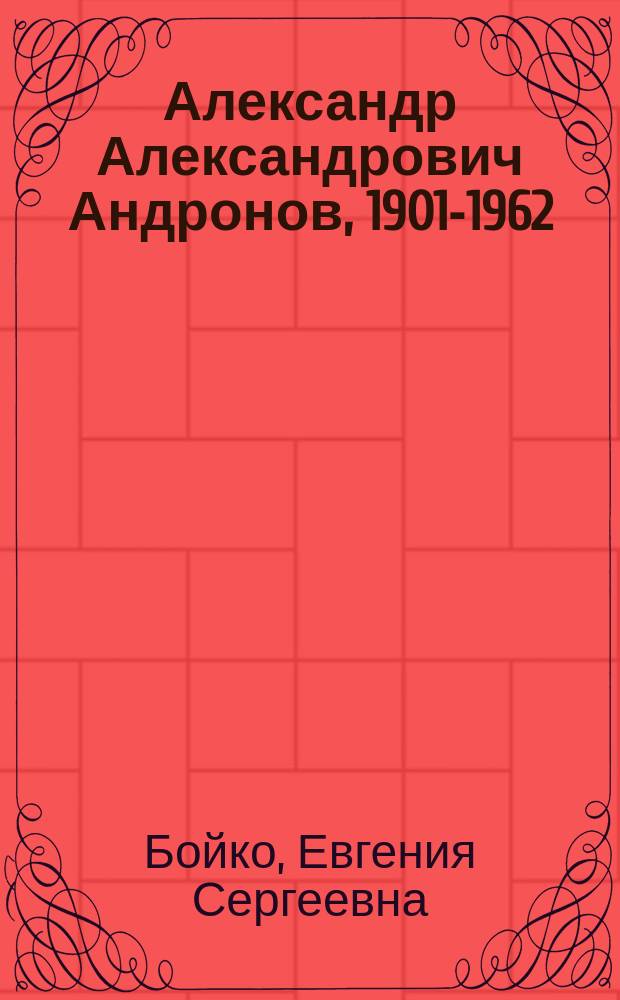 Александр Александрович Андронов, 1901-1962 : Физик