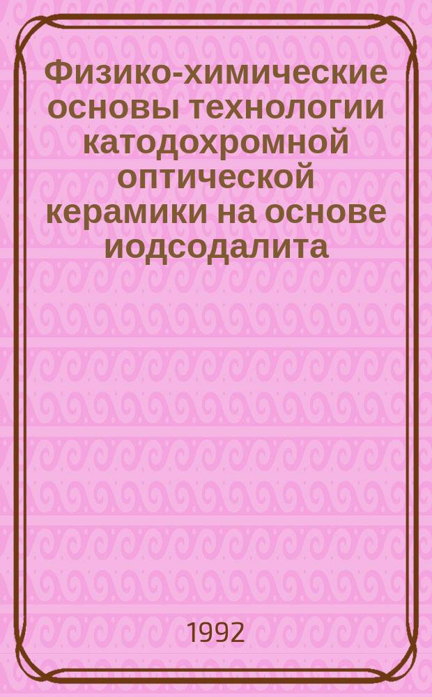 Физико-химические основы технологии катодохромной оптической керамики на основе иодсодалита : Автореф. дис. на соиск. учен. степ. к. х. н