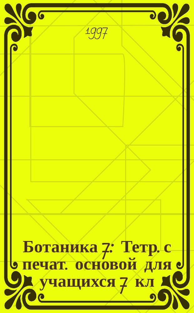 Ботаника 7 : Тетр. с печат. основой для учащихся 7 кл