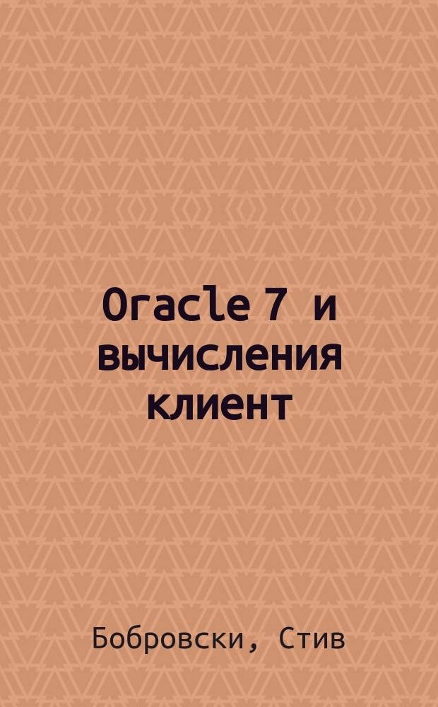 Oracle 7 и вычисления клиент/сервер : Пер. с англ.