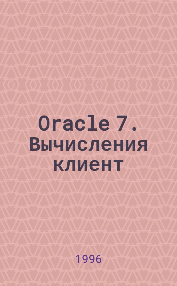Oracle 7. Вычисления клиент/сервер = Masterina Oracle 7 client/servtr computina
