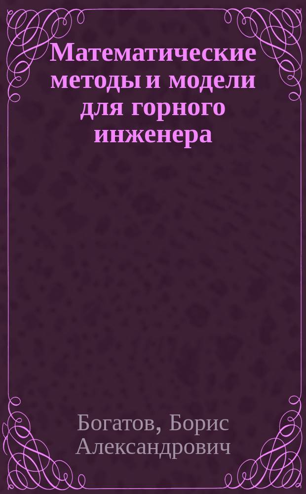 Математические методы и модели для горного инженера : Учеб. пособие для студентов спец. 09.05 - "Открытые горн. работы"
