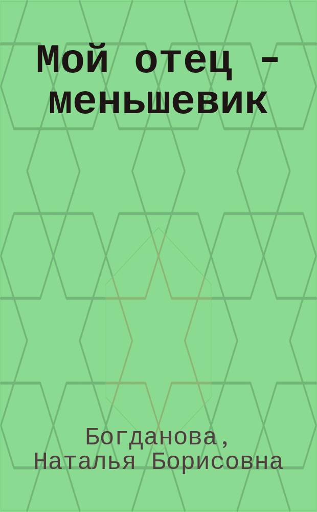 Мой отец - меньшевик : О Б.О. Богданове