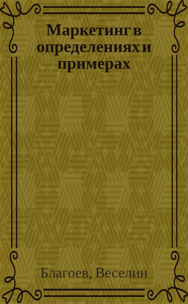 Маркетинг в определениях и примерах : Пер. с болг