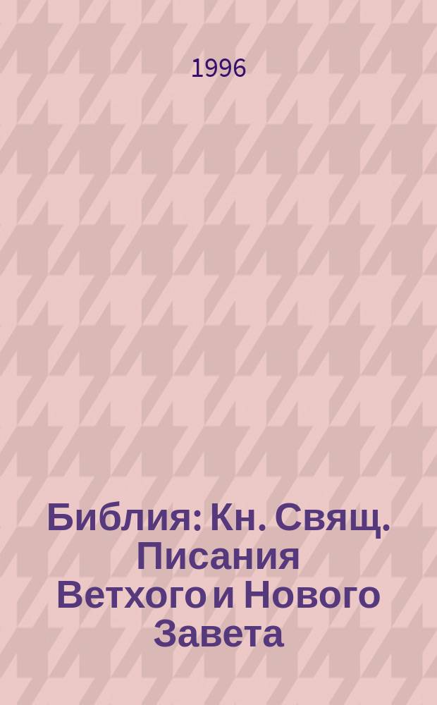 Библия : Кн. Свящ. Писания Ветхого и Нового Завета : Канонические : В рус. пер. с парал. местами и прил