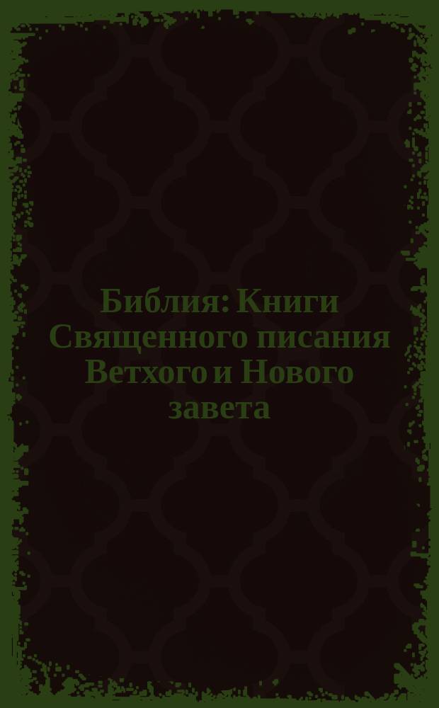 Библия : Книги Священного писания Ветхого и Нового завета : Канонические : В рус. пер. с парал. местами