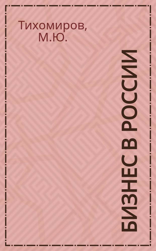 Бизнес в России : Универс. юрид. справ. предпринимателя : Нормат. акты. Образцы документов. Комментарии