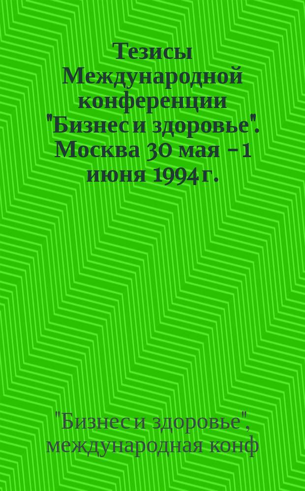 Тезисы Международной конференции "Бизнес и здоровье". Москва 30 мая - 1 июня 1994 г. = Abstracts international conference "Helth in the workplace". Moscow 30 May - 1 June 1994