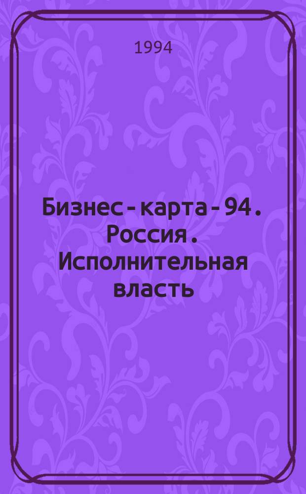 Бизнес-карта-94. Россия. Исполнительная власть : Администрация : республик, краев, областей, районов : Справочник