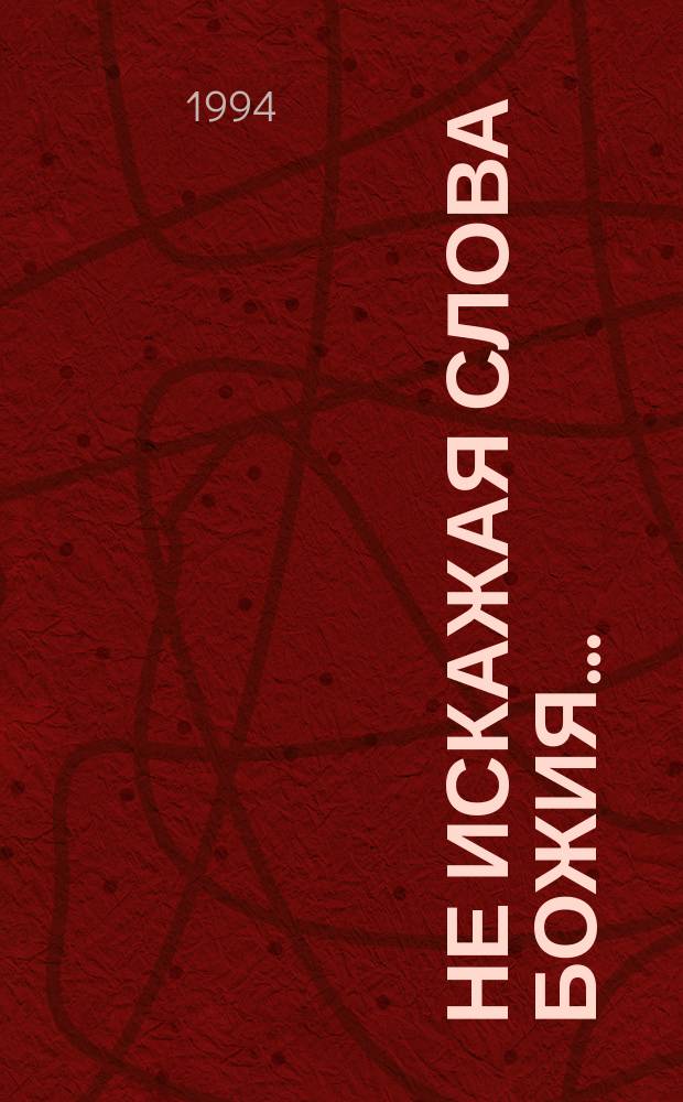 Не искажая слова Божия... : Принципы пер. и семант. анализа Библии : Пер. с англ